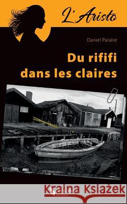 L'Aristo.: Du Rififi Dans Les Claires Daniel Paraire Ghislain Ducret 9781973790716