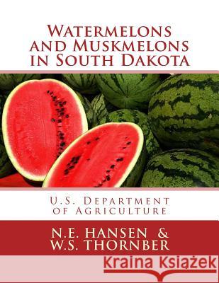 Watermelons and Muskmelons in South Dakota N. E. Hansen W. S. Thornber Dept of Horticulture 9781973791270