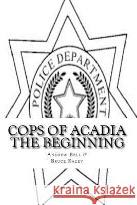 Cops of Acadia: The Beginning Large Print Edition Andrew Bell Bruce Razey 9781973794431 Createspace Independent Publishing Platform