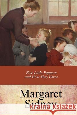 Five Little Peppers and How They Grew Margaret Sidney 9781973796046 Createspace Independent Publishing Platform