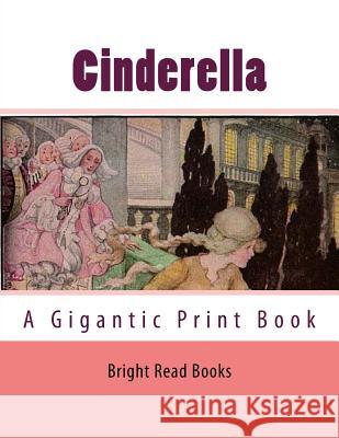 Cinderella: A Gigantic Print Book Bright Reads Books Wilhelm Grimm 9781973796756 Createspace Independent Publishing Platform