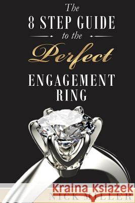 The 8-Step Guide to the Perfect Engagement Ring Nick Miller 9781973799030