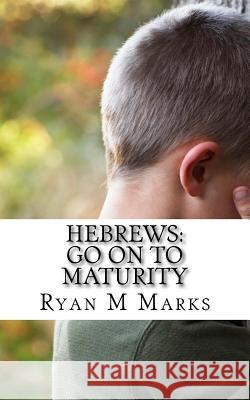Hebrews: Go on to Maturity Ryan M. Marks 9781973799801