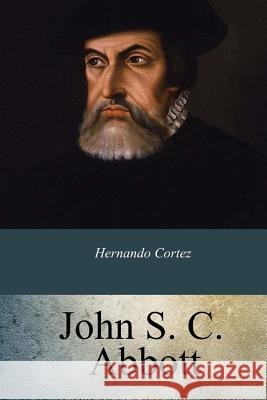 Hernando Cortez John S. C. Abbott 9781973801740 Createspace Independent Publishing Platform