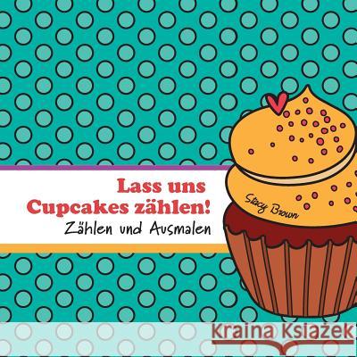 Lass uns Cupcakes zählen!: Zählen und Ausmalen Schwefel, Hannah O. 9781973802389 Createspace Independent Publishing Platform