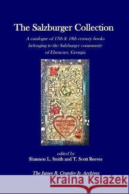 The Salzburger Collection: A catalogue of 17th & 18th century books belonging to the Salzburger community of Ebenezer, Georgia Reeves, T. Scott 9781973802419 Createspace Independent Publishing Platform