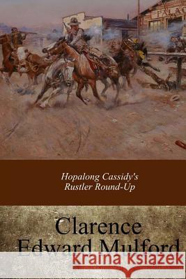 Hopalong Cassidy's Rustler Round-Up Clarence Edward Mulford 9781973803829