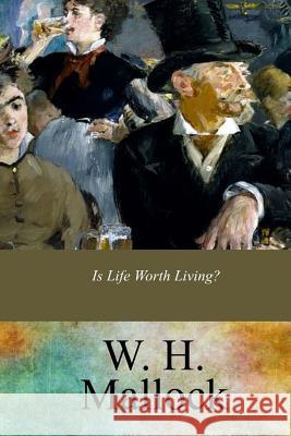 Is Life Worth Living? W. H. Mallock 9781973804215 Createspace Independent Publishing Platform