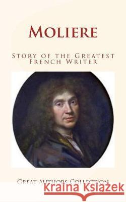 Moliere: Story of the Greatest French Writer Andrew Lang Margaret Oliphant Great Authors Collection 9781973804994