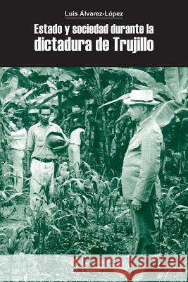 Estado y sociedad durante la dictadura de Trujillo Alvarez-Lopez, Luis 9781973806936 Createspace Independent Publishing Platform