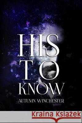 His to Know Autumn Winchester 9781973807025 Createspace Independent Publishing Platform