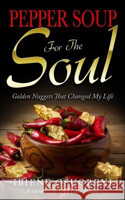 Pepper Soup For The Soul: Golden Nuggets that changed my life Osuobeni, Ibiene Adonye 9781973807261