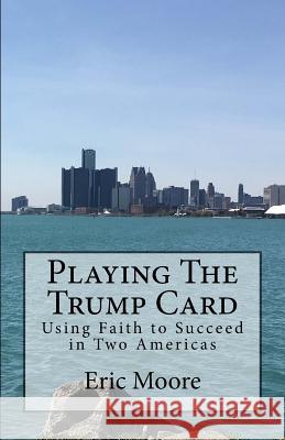 Playing The Trump Card: Using Faith to Succeed in Two Americas Moore, Eric 9781973808084 Createspace Independent Publishing Platform