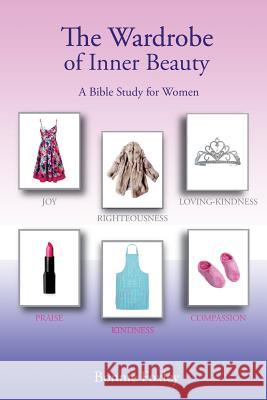 The Wardrobe of Inner Beauty: A Bible Study for Women Bonnie Foxley 9781973810308