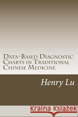 Data-Based Diagnostic Charts in Traditional Chinese Medicine Henry C. Lu 9781973810605 Createspace Independent Publishing Platform