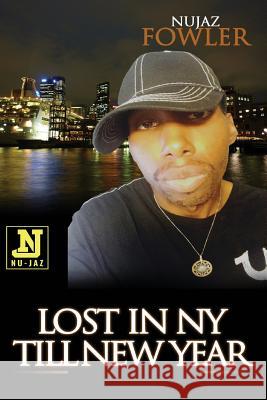 Lost In NY Till New Year: Base On A True Life Story Fowler, Nujaz 9781973811626 Createspace Independent Publishing Platform
