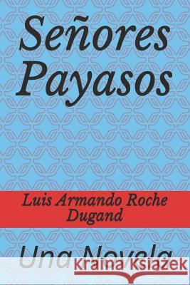 Señores Payasos: Una Novela Roche Dugand 2., Luis Armando 9781973811756