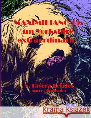 Maximiliano 15: un Yorkshire extraordinario Rivera Berrios, Nelson 9781973813415 Createspace Independent Publishing Platform