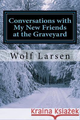 Conversations with My New Friends at the Graveyard: multimedia craziness! Larsen, Wolf 9781973813903