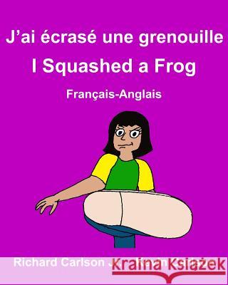 J'ai écrasé une grenouille I Squashed a Frog: Livre d'images pour enfants Français-Anglais (Édition bilingue) Carlson, Kevin 9781973817802 Createspace Independent Publishing Platform