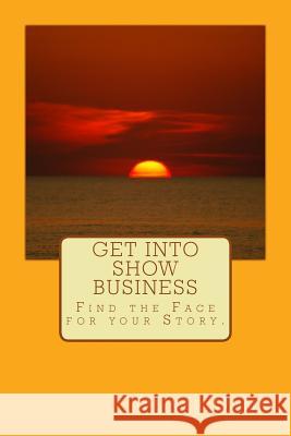 Get into Show Business: Find the Face for your Story. Ouma, Oliver 9781973822745 Createspace Independent Publishing Platform