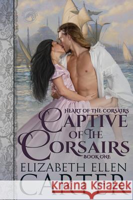 Captive of the Corsairs Elizabeth Ellen Carter 9781973825272