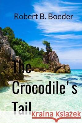 The Crocodile's Tail: A Thai Thriller Robert B Boeder 9781973826767