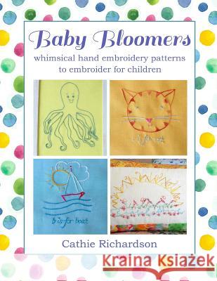 Baby Bloomers: Whimsical Hand Embroidery Patterns to Embroider for Children Cathie Richardson 9781973827689