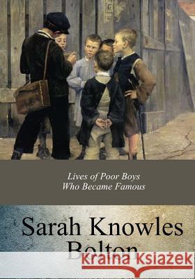 Lives of Poor Boys Who Became Famous Sarah Knowles Bolton 9781973828808 Createspace Independent Publishing Platform