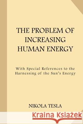 The Problem of Increasing Human Energy (Large Print) Tesla, Nikola 9781973829539 Createspace Independent Publishing Platform