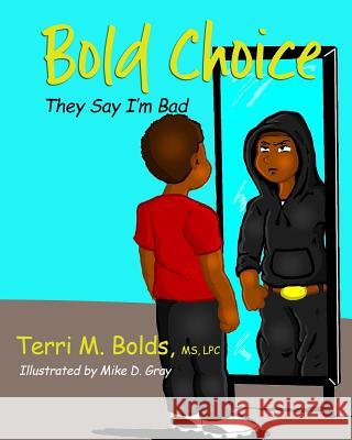 Bold Choice: They Say I'm Bad MS Terri M. Bolds Mr Mike D. Gray 9781973832959