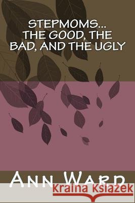 Stepmoms...The Good, The Bad, and The Ugly Ward, Ann 9781973835370 Createspace Independent Publishing Platform