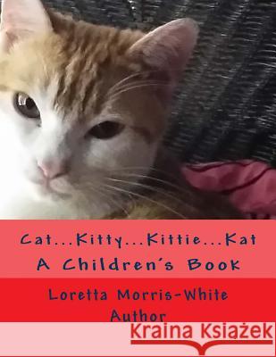 Cat...Kitty...Kittie...Kat Loretta Morris White 9781973835882 Createspace Independent Publishing Platform