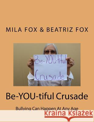 Be-YOU-tiful Crusade: Bullying Can Happen At Any Age Fox, Beatriz 9781973837015 Createspace Independent Publishing Platform