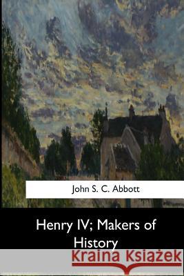Henry IV, Makers of History John S 9781973837145 Createspace Independent Publishing Platform