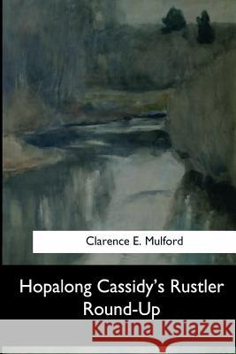 Hopalong Cassidy's Rustler Round-Up Clarence E 9781973837381 Createspace Independent Publishing Platform