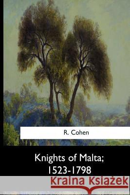 Knights of Malta, 1523-1798 R. Cohen 9781973837718 Createspace Independent Publishing Platform