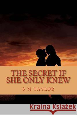 The Secret If She Only Knew S. M. Taylor 9781973842217 Createspace Independent Publishing Platform