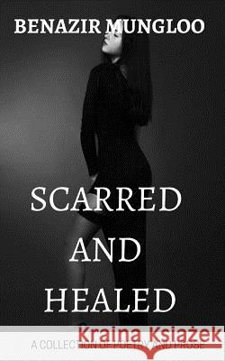 Scarred and Healed Benazir Mungloo 9781973843122 Createspace Independent Publishing Platform