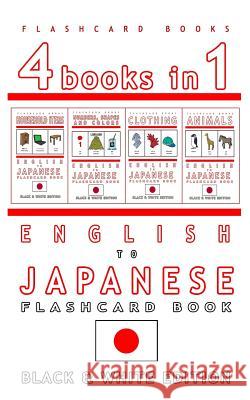 4 books in 1 - English to Japanese Kids Flash Card Book: Black and White Edition: Learn Japanese Vocabulary for Children Books, Flashcard 9781973847311 Createspace Independent Publishing Platform
