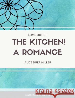 Come Out of the Kitchen A Romance Miller, Alice Duer 9781973850748