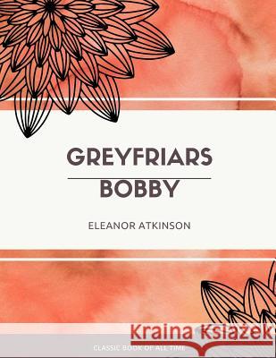 Greyfriars Bobby Eleanor Atkinson 9781973851592 Createspace Independent Publishing Platform