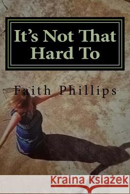 It's Not That Hard To ... Phillips, Faith 9781973851615 Createspace Independent Publishing Platform