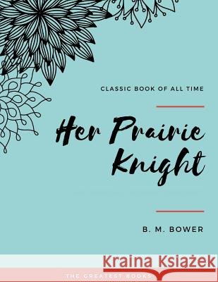 Her Prairie Knight B. M. Bower 9781973851905