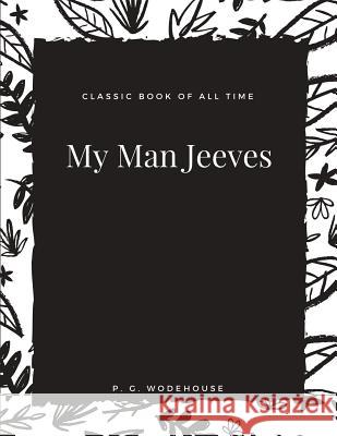 My Man Jeeves P. G. Wodehouse 9781973852384 Createspace Independent Publishing Platform