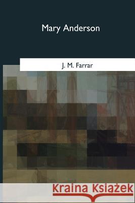 Mary Anderson J. M. Farrar 9781973852858 Createspace Independent Publishing Platform