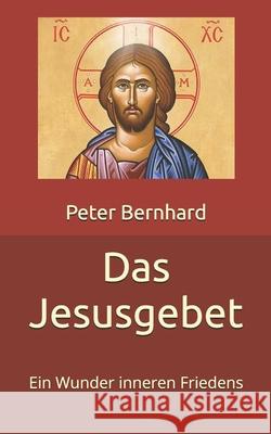 Das Jesusgebet: Ein Wunder inneren Friedens Bernhard, Peter 9781973853329 Createspace Independent Publishing Platform