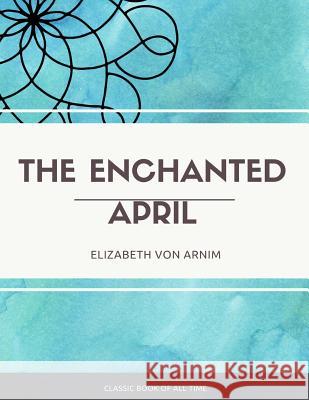 The Enchanted April Elizabeth Von Arnim 9781973853633 Createspace Independent Publishing Platform