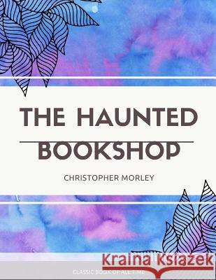 The Haunted Bookshop Christopher Morley 9781973853800 Createspace Independent Publishing Platform