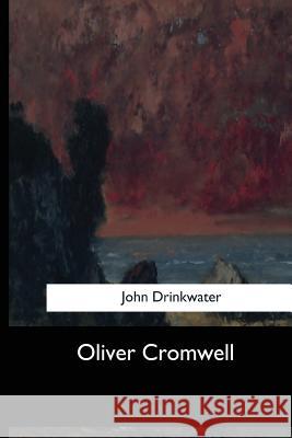 Oliver Cromwell John Drinkwater 9781973854630 Createspace Independent Publishing Platform
